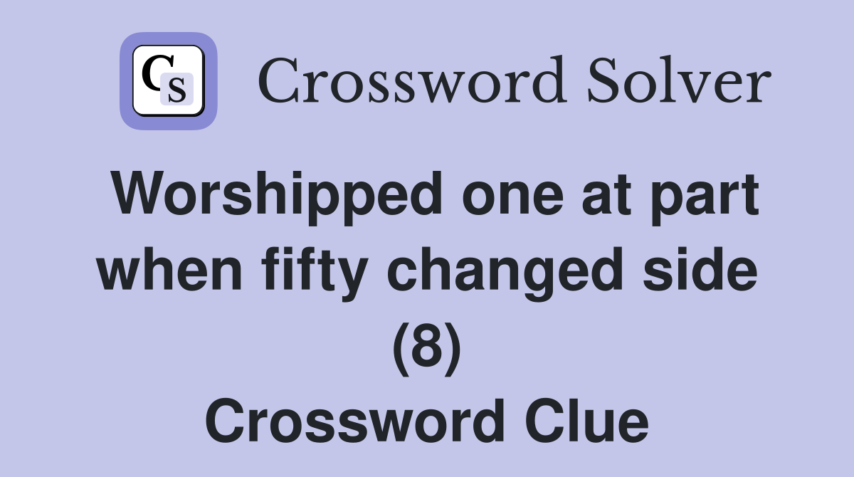 Worshipped one at part when fifty changed side (8) Crossword Clue