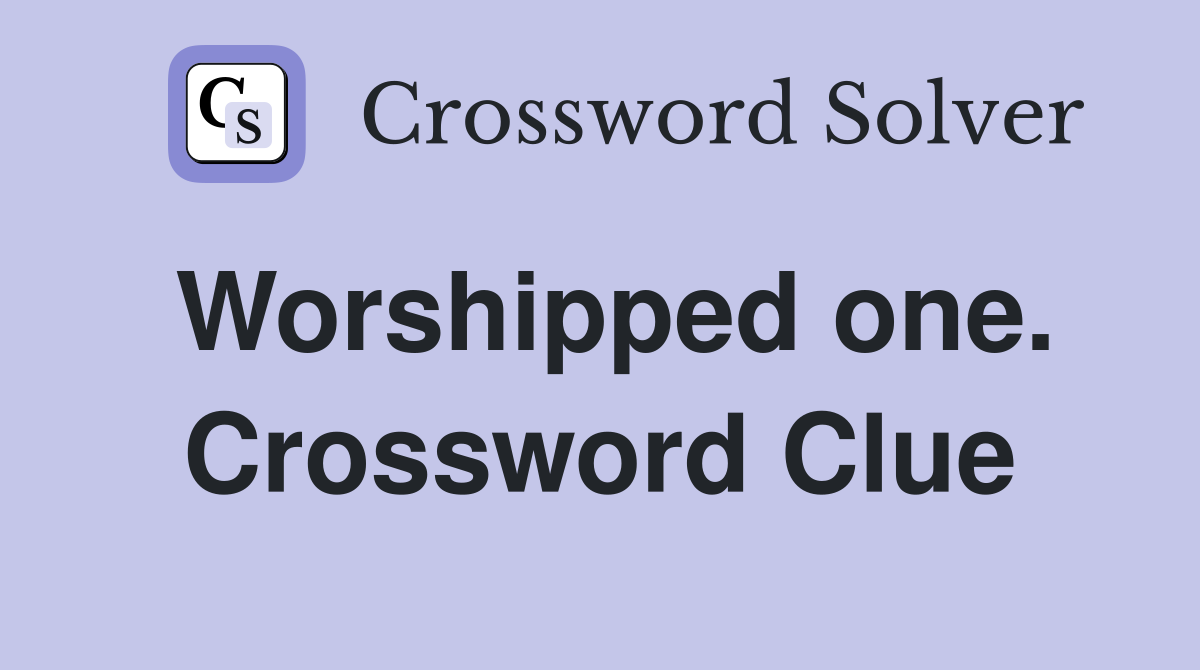 Worshipped one. Crossword Clue