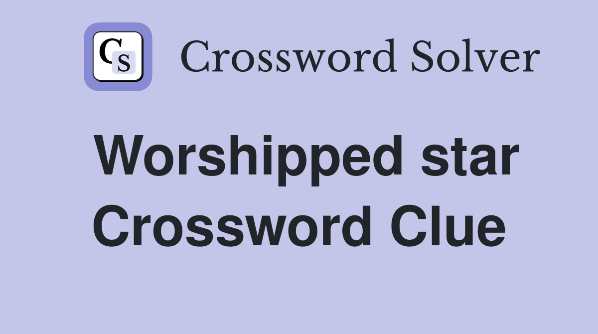 Worshipped star Crossword Clue