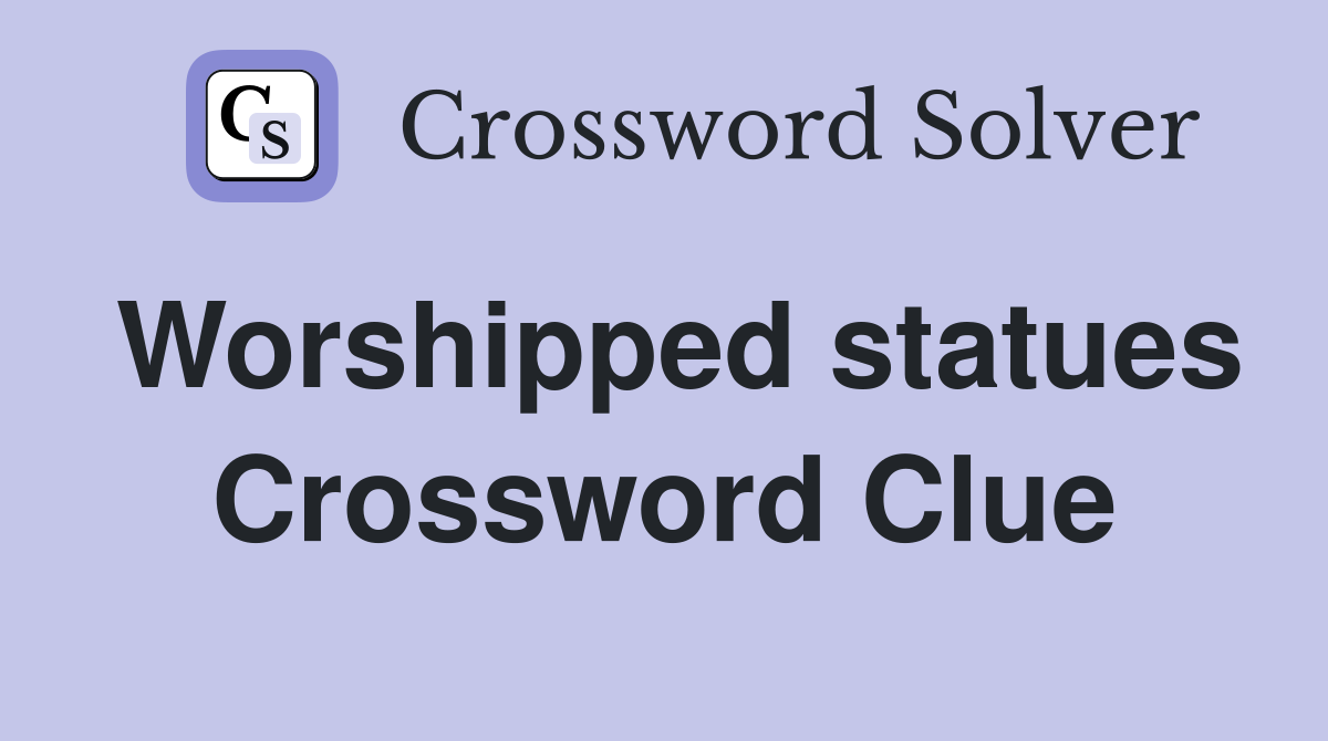 Worshipped statues Crossword Clue