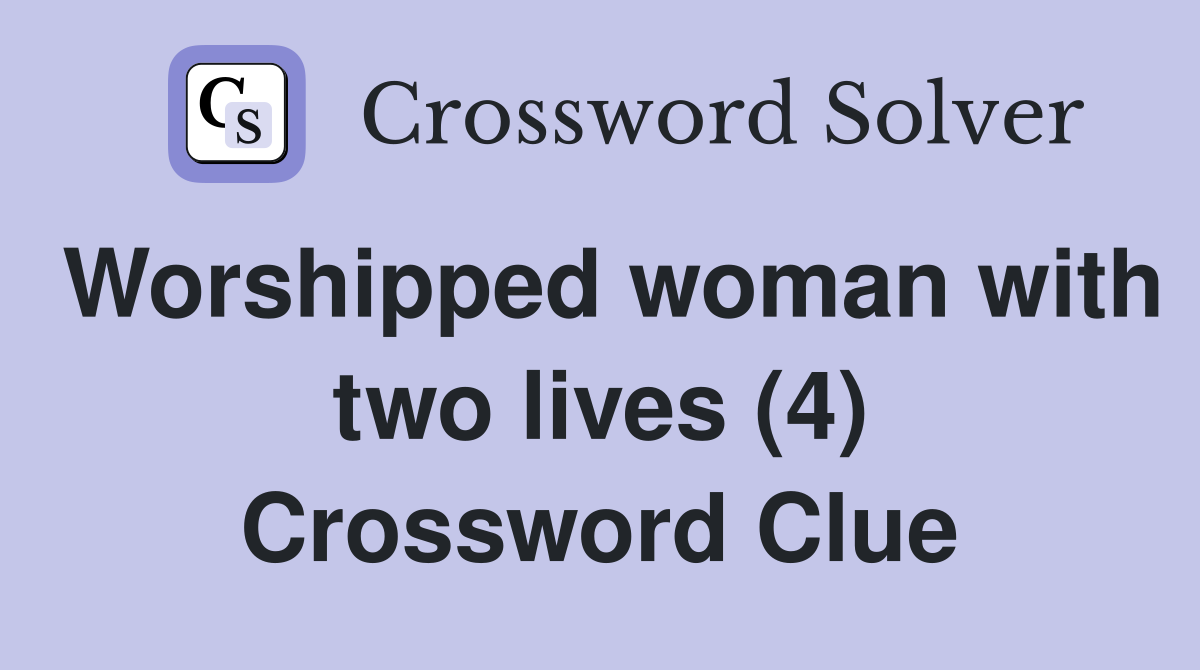 Worshipped woman with two lives (4) Crossword Clue