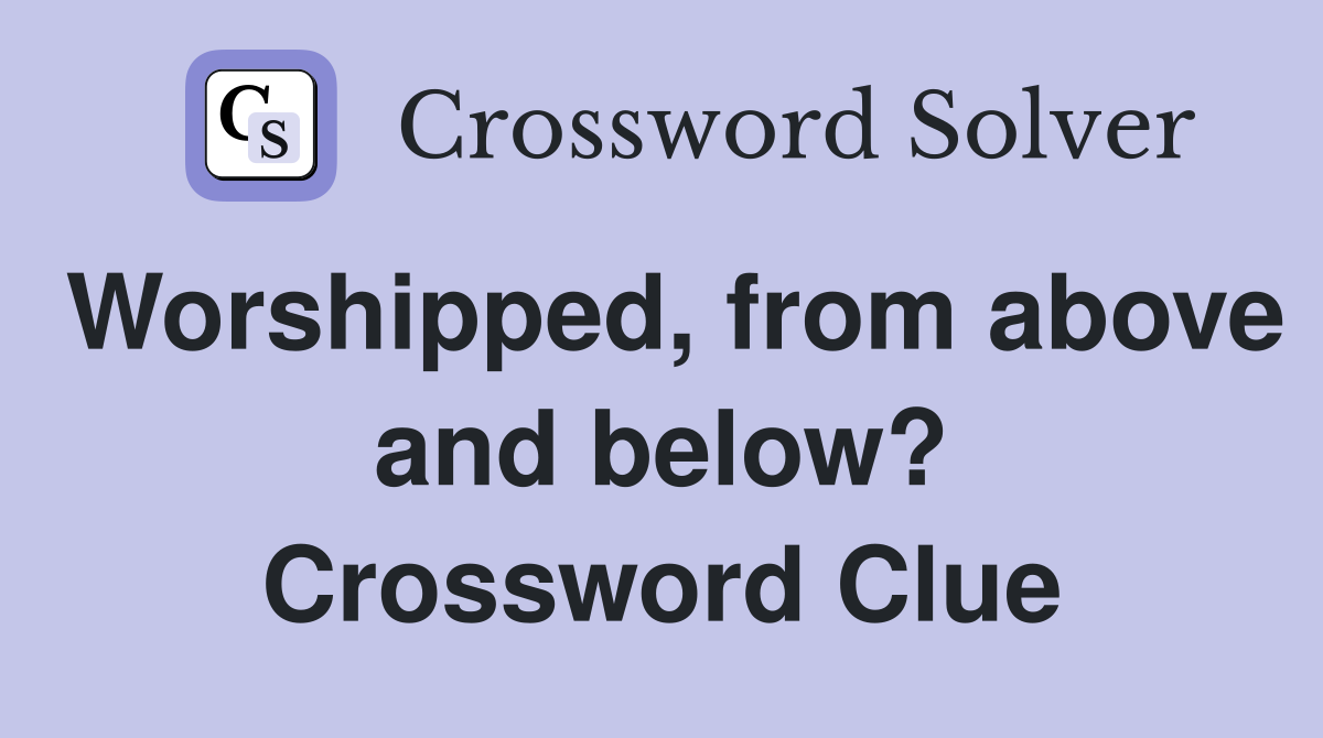Worshipped, from above and below? Crossword Clue
