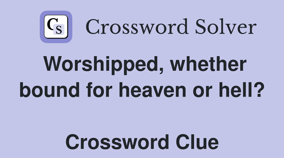 Worshipped, whether bound for heaven or hell?  Crossword Clue