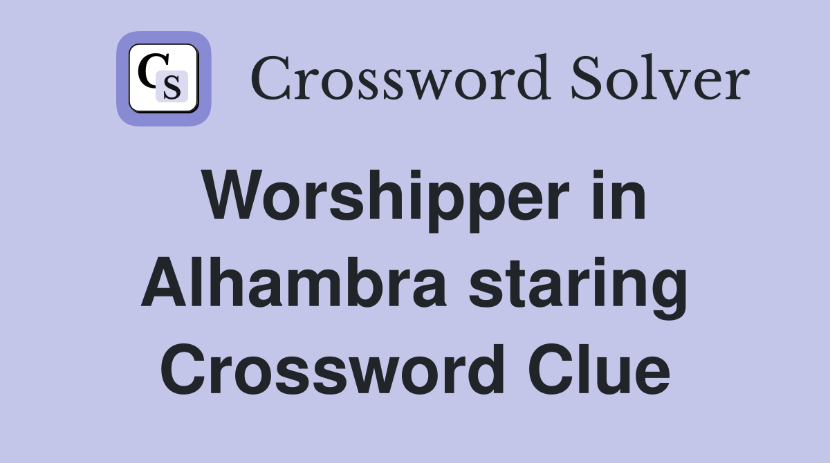 Worshipper in Alhambra staring Crossword Clue