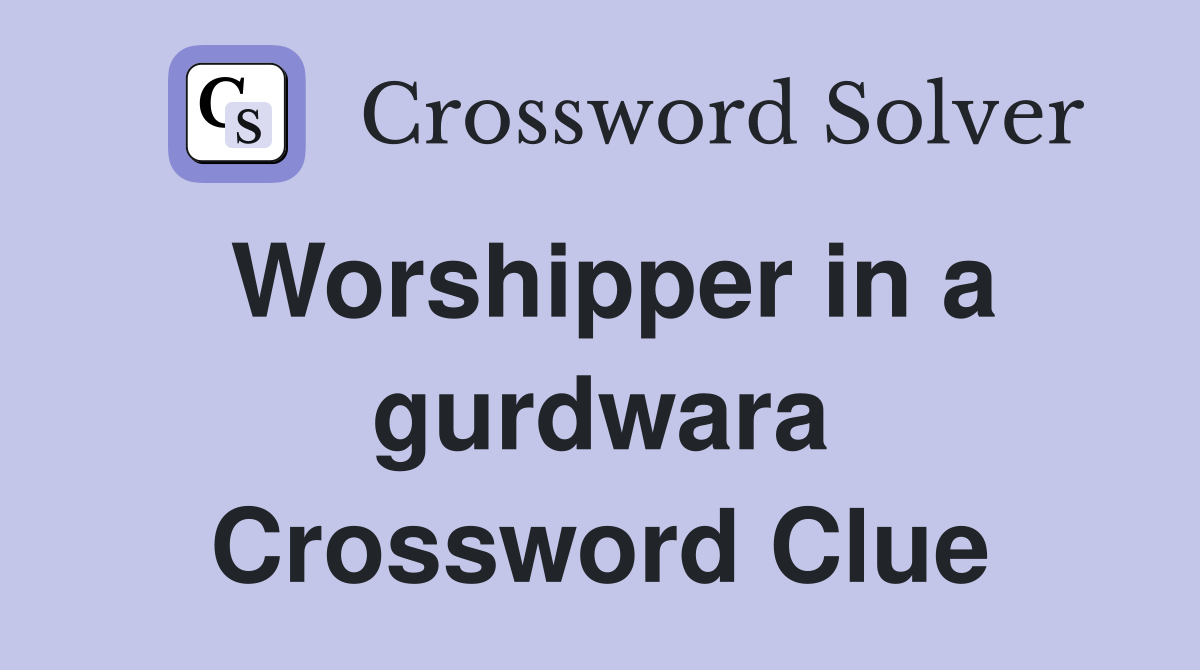 Worshipper in a gurdwara Crossword Clue