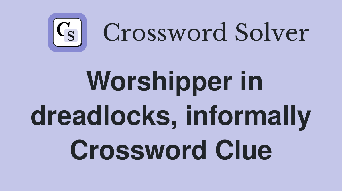 Worshipper in dreadlocks, informally Crossword Clue
