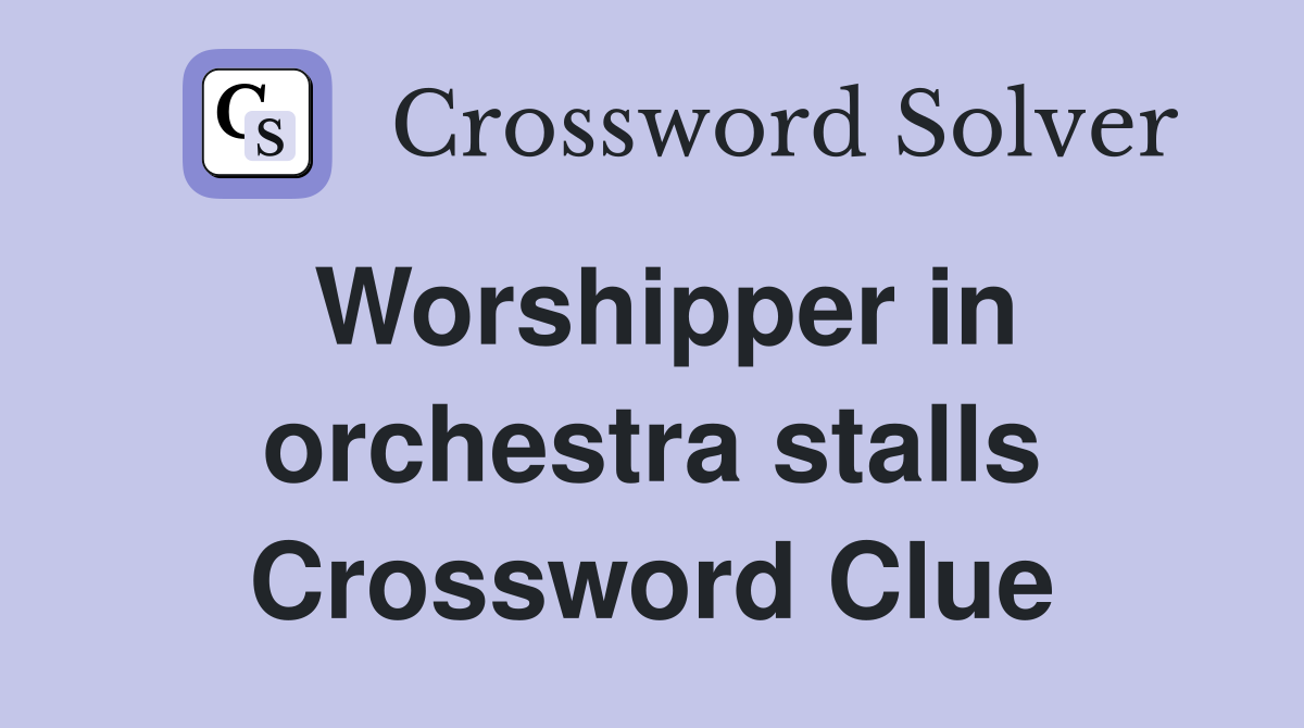 Worshipper in orchestra stalls Crossword Clue