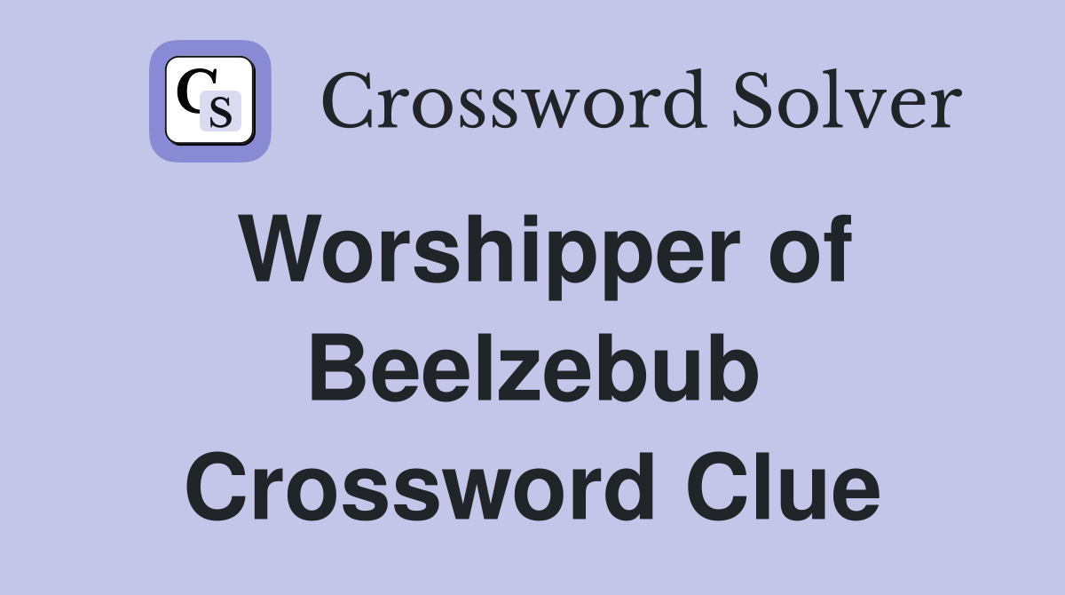 Worshipper of Beelzebub Crossword Clue