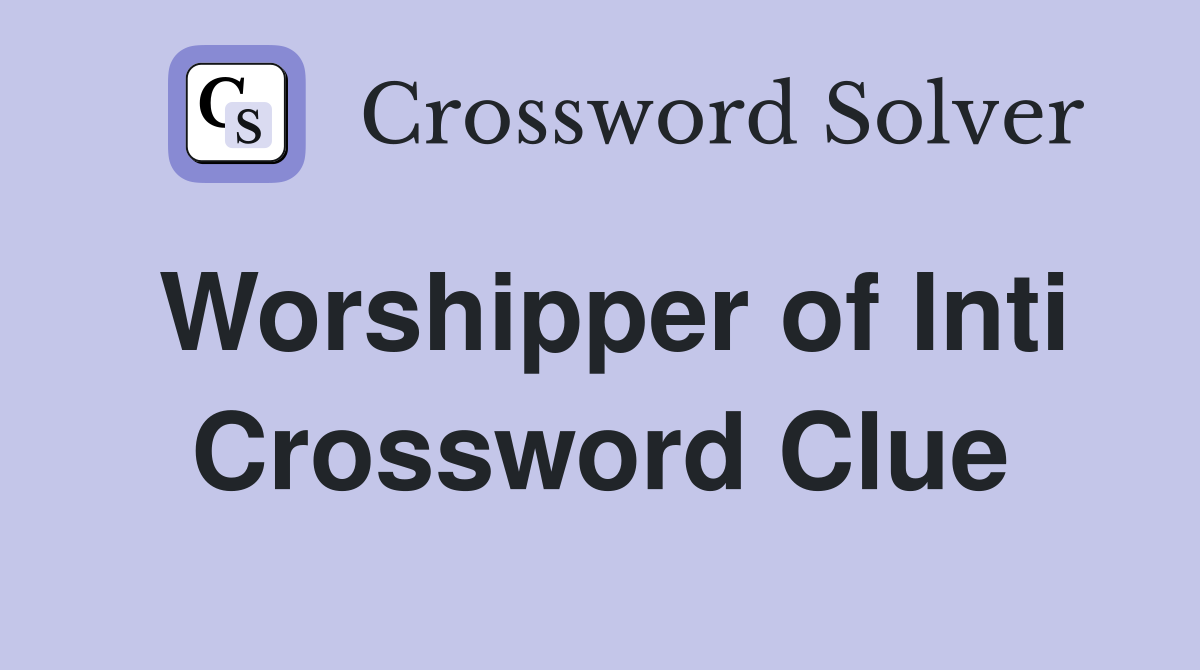 Worshipper of Inti Crossword Clue