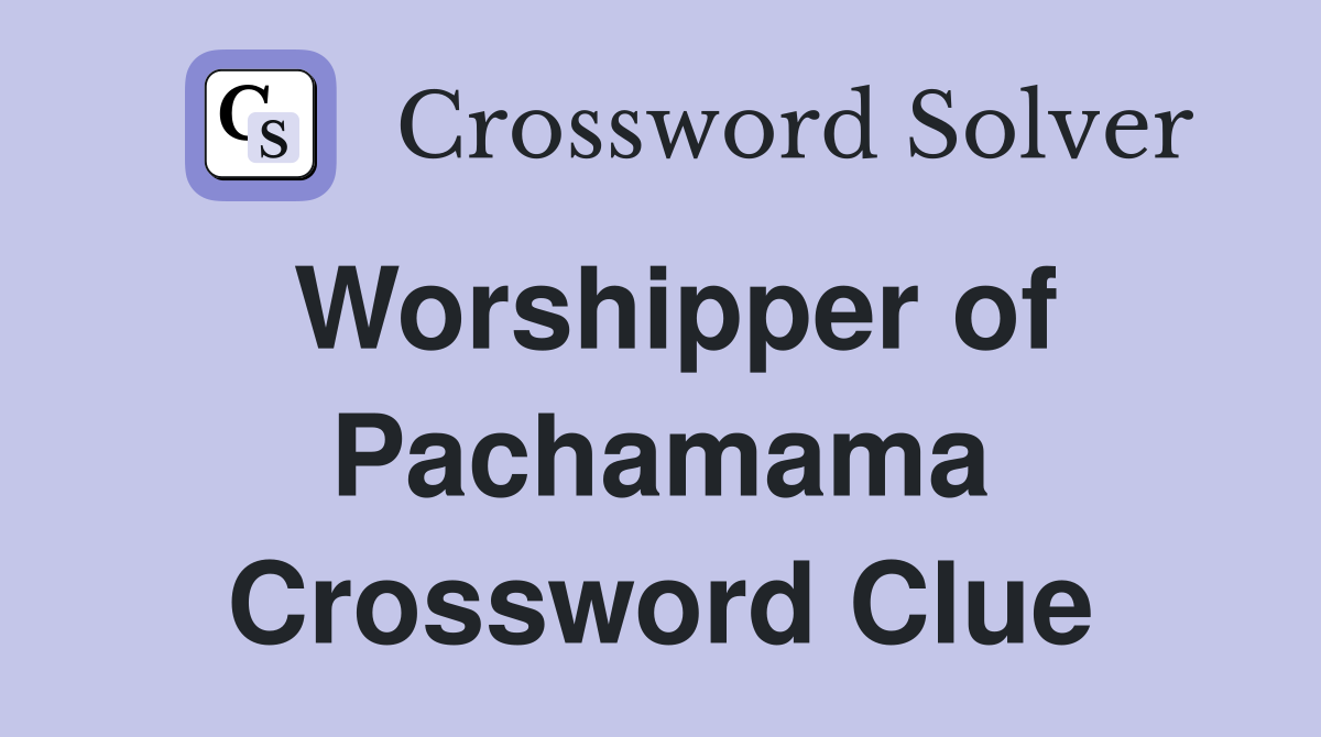 Worshipper of Pachamama Crossword Clue