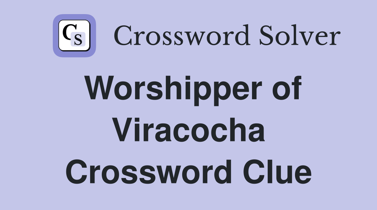 Worshipper of Viracocha Crossword Clue