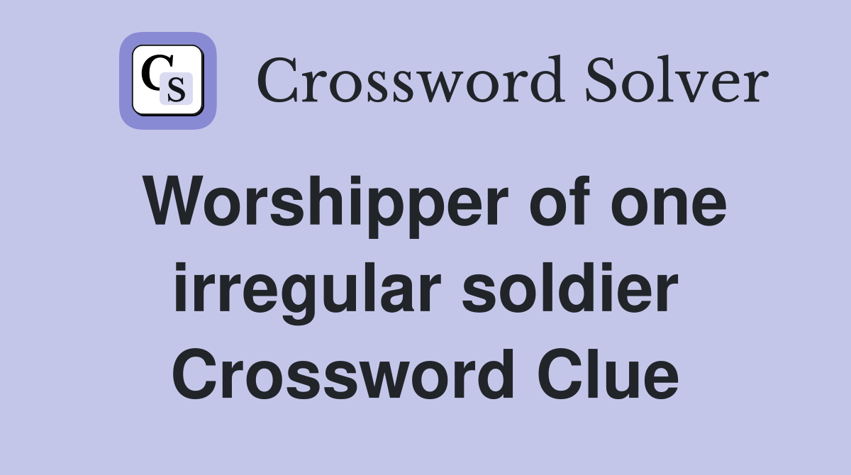 Worshipper of one irregular soldier Crossword Clue