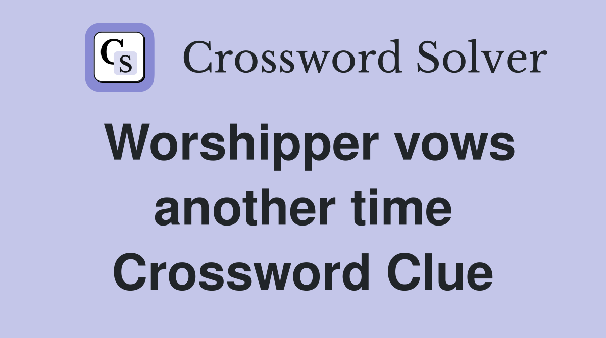 Worshipper vows another time Crossword Clue