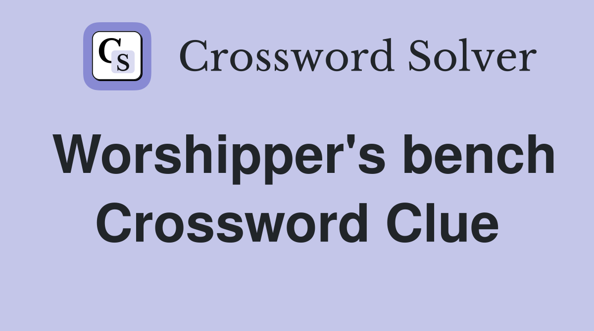 Worshipper's bench Crossword Clue