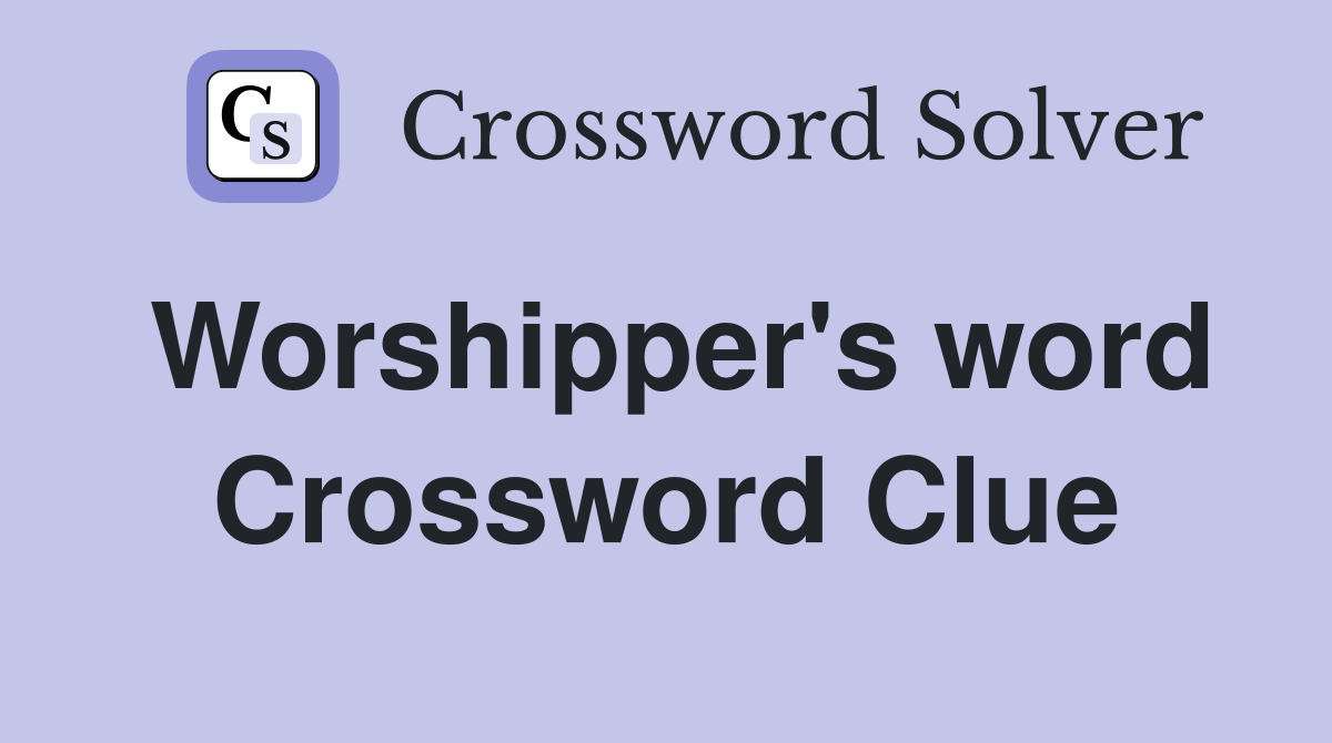 Worshipper's word Crossword Clue