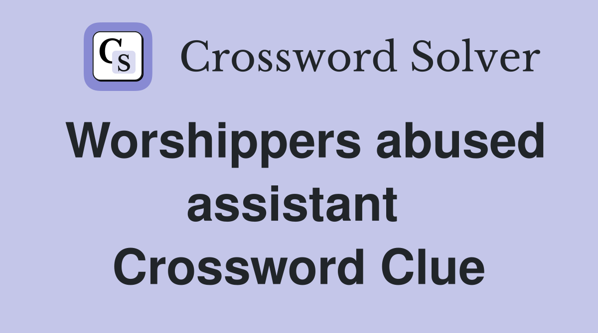 Worshippers abused assistant  Crossword Clue
