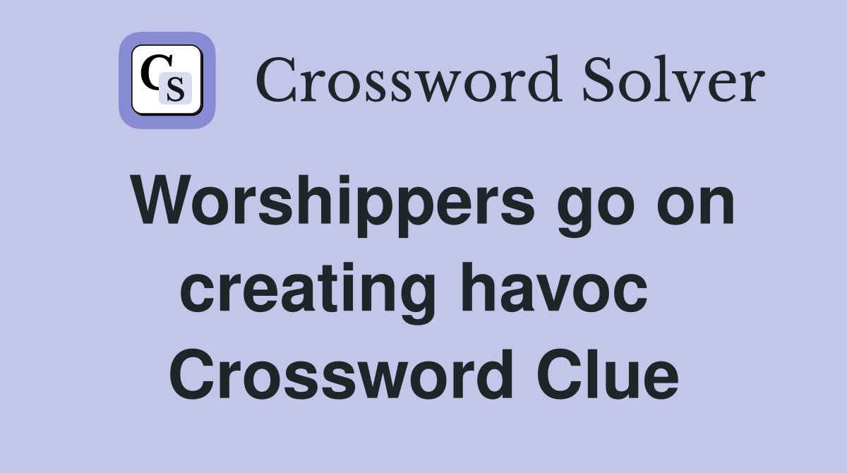 Worshippers go on creating havoc  Crossword Clue