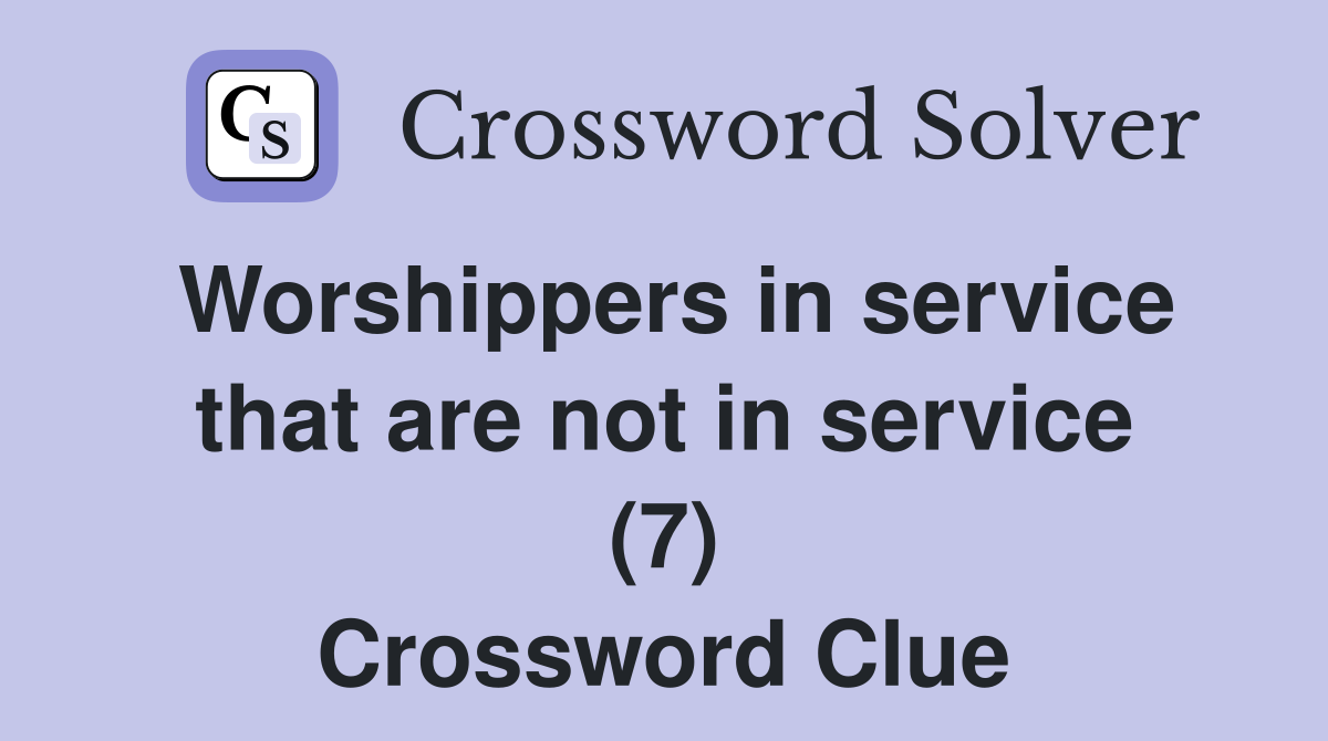 Worshippers in service that are not in service (7) Crossword Clue