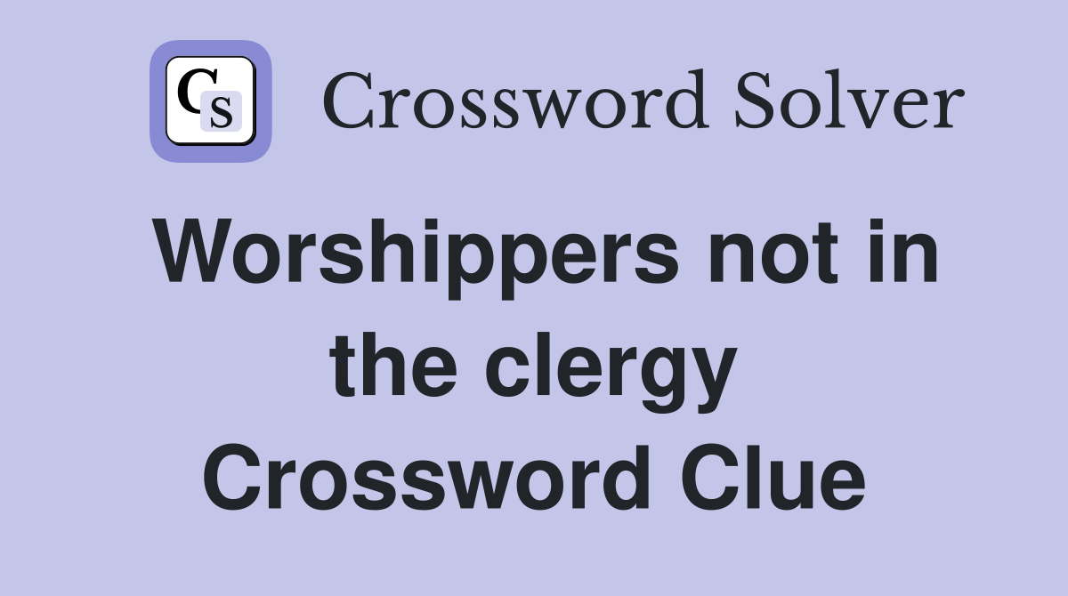Worshippers not in the clergy Crossword Clue
