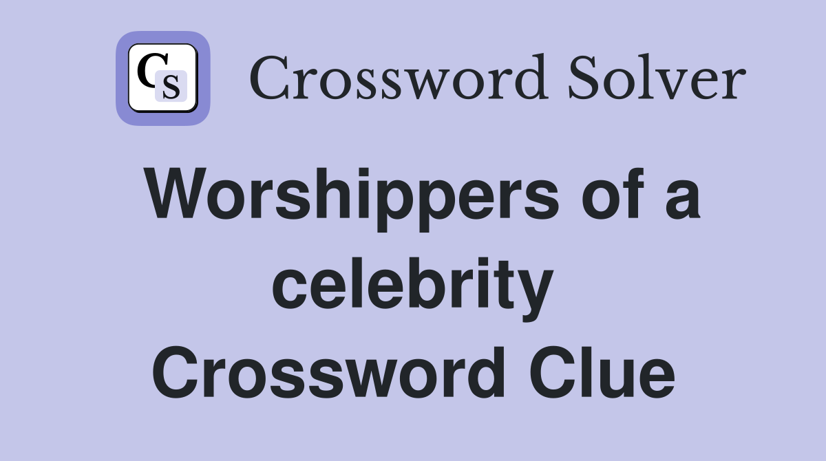 Worshippers of a celebrity Crossword Clue