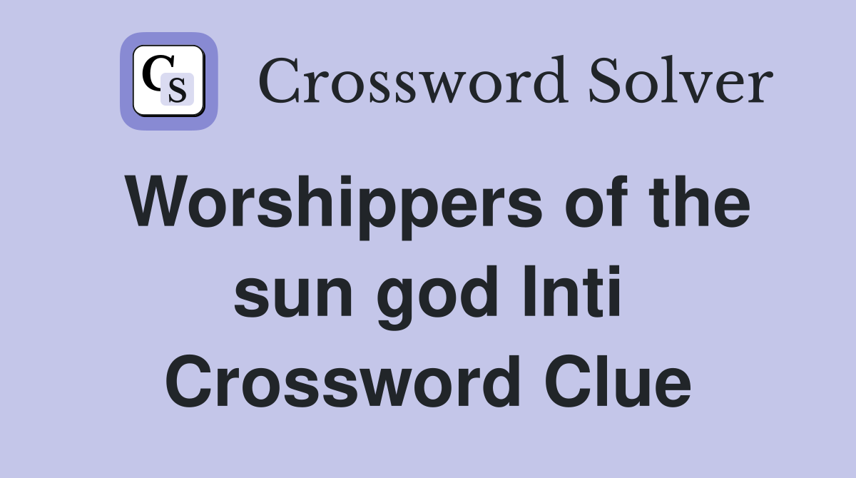 Worshippers of the sun god Inti Crossword Clue