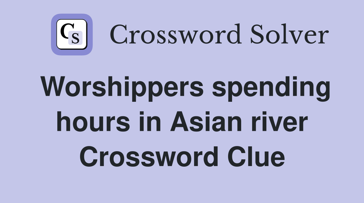 Worshippers spending hours in Asian river Crossword Clue