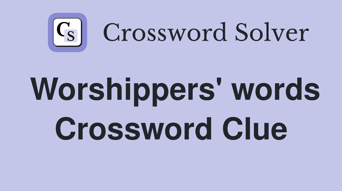 Worshippers' words Crossword Clue