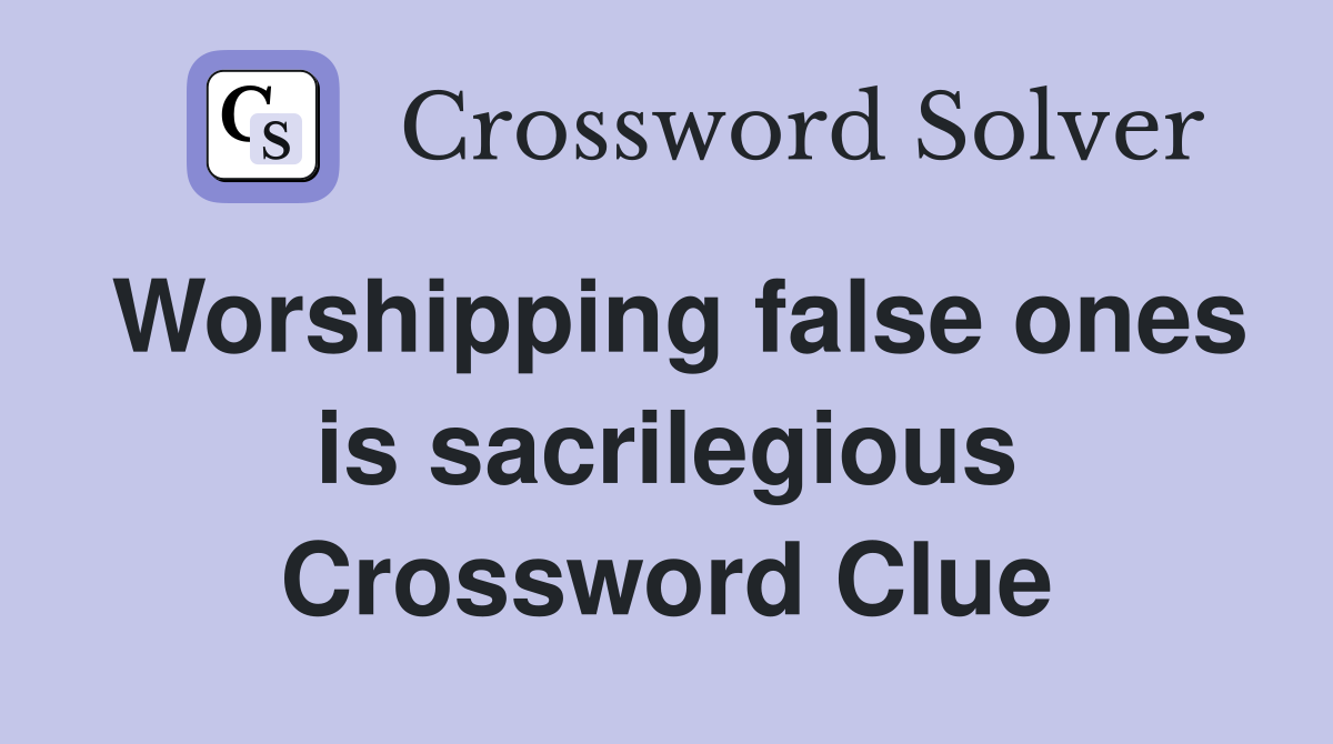 Worshipping false ones is sacrilegious Crossword Clue