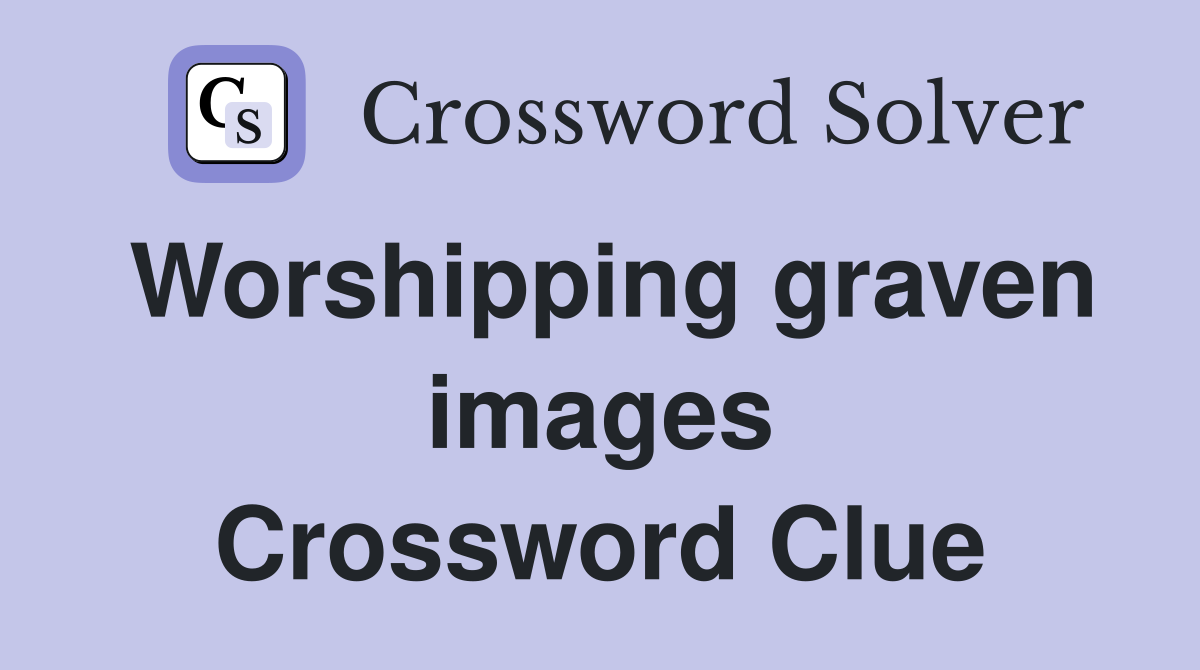 Worshipping graven images Crossword Clue