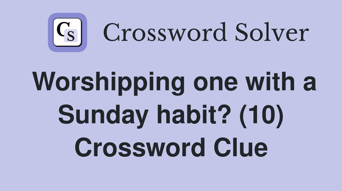 Worshipping one with a Sunday habit? (10) Crossword Clue