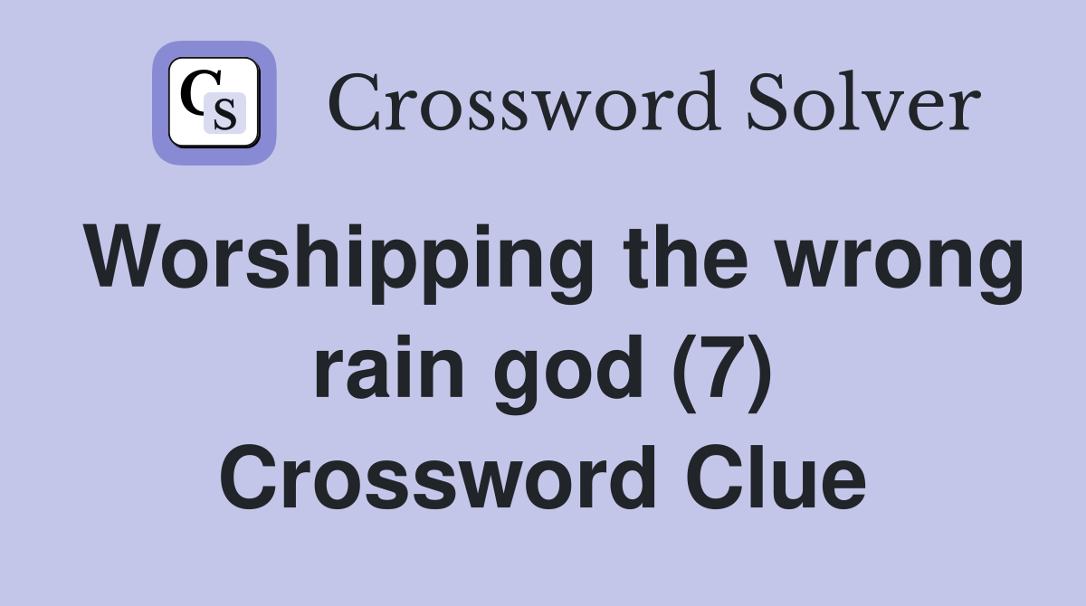 Worshipping the wrong rain god (7) Crossword Clue