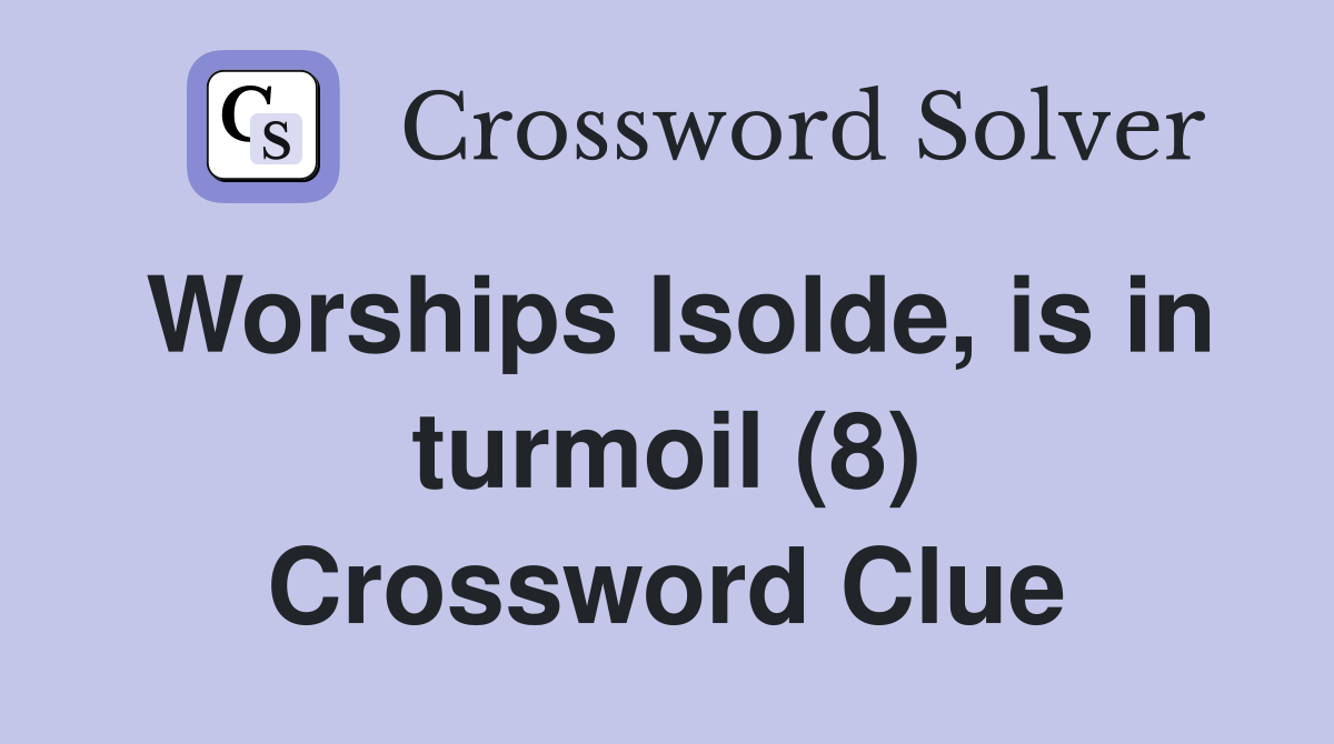 Worships Isolde, is in turmoil (8) Crossword Clue