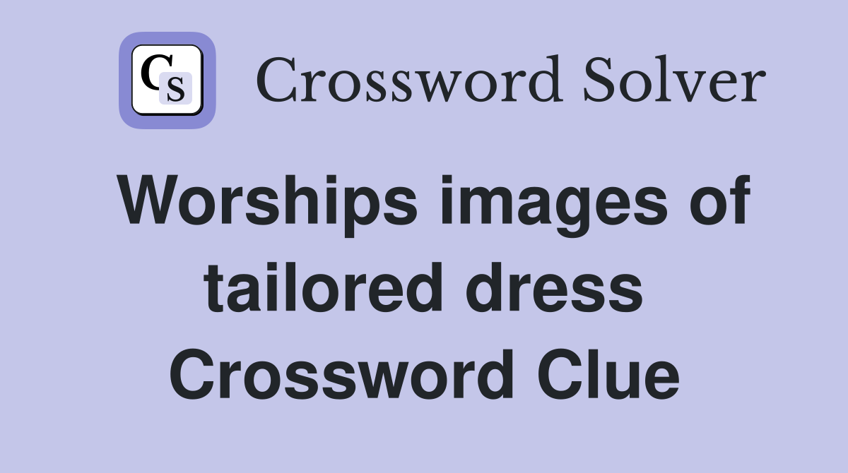 Worships images of tailored dress Crossword Clue