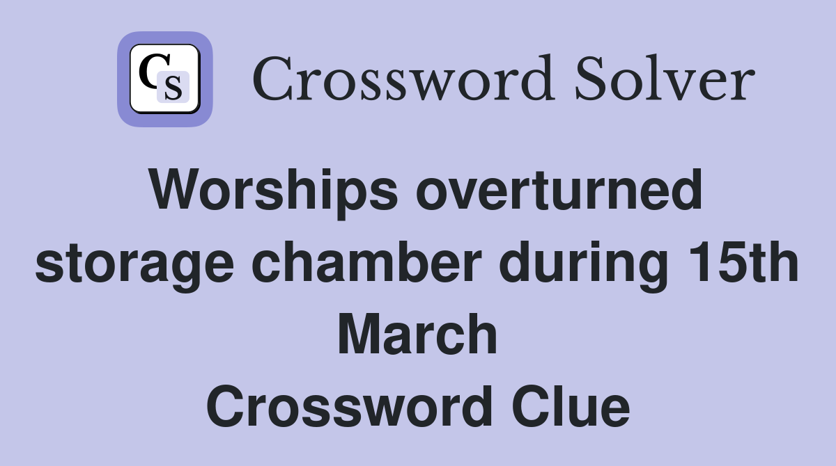 Worships overturned storage chamber during 15th March Crossword Clue