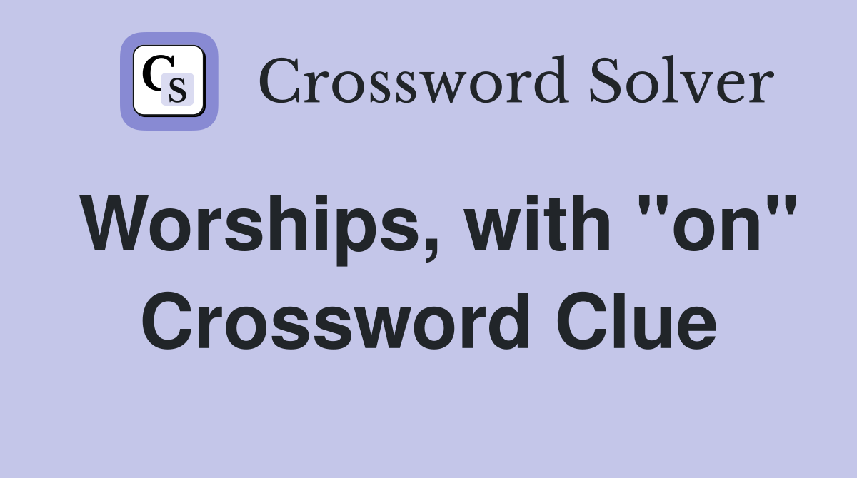 Worships, with "on" Crossword Clue