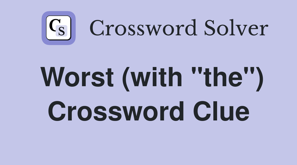Worst (with "the") Crossword Clue