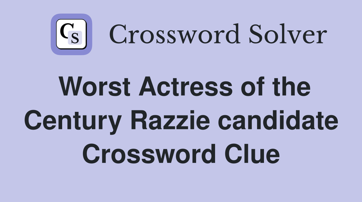 Worst Actress of the Century Razzie candidate Crossword Clue