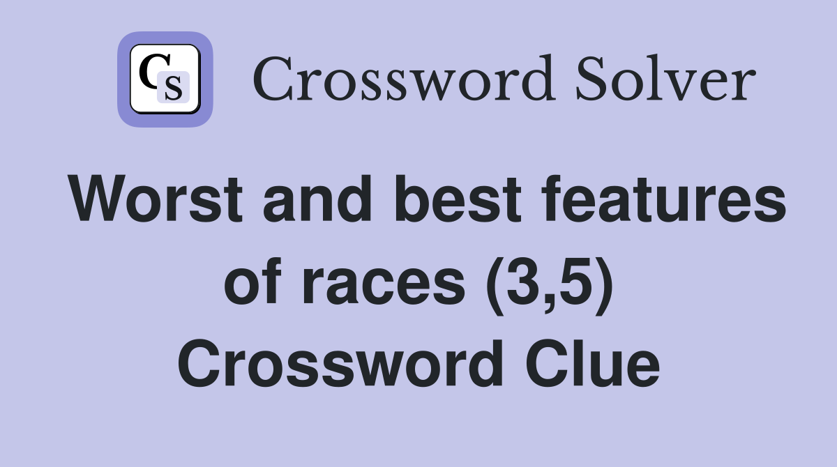 Worst and best features of races (3,5) Crossword Clue