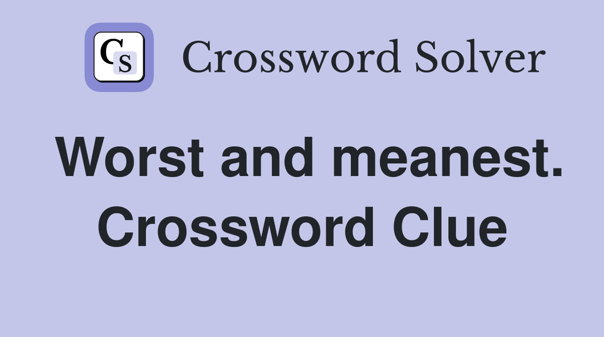 Worst and meanest. Crossword Clue