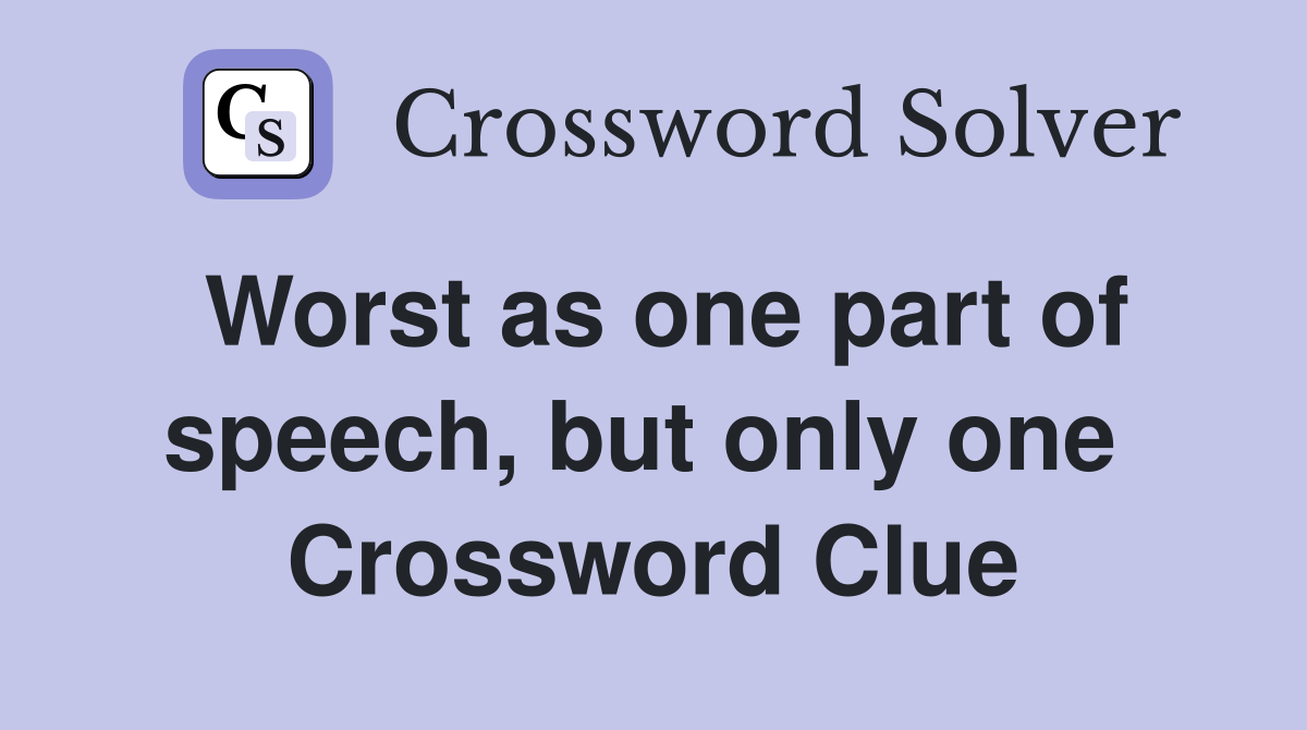 Worst as one part of speech, but only one  Crossword Clue