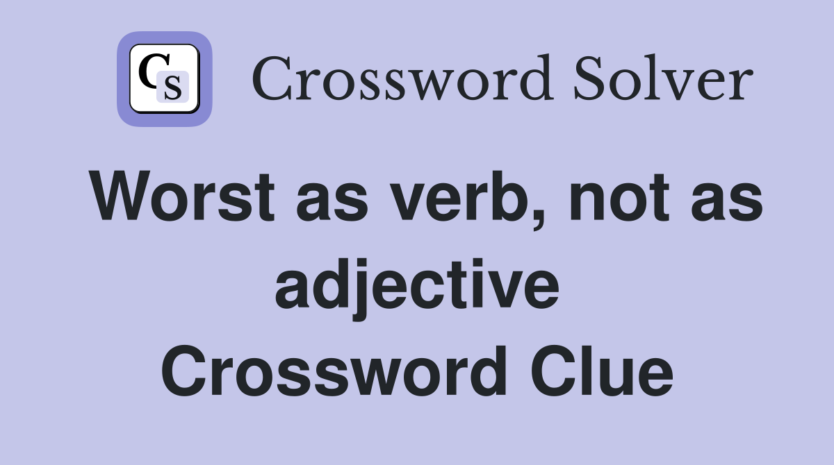 Worst as verb, not as adjective Crossword Clue