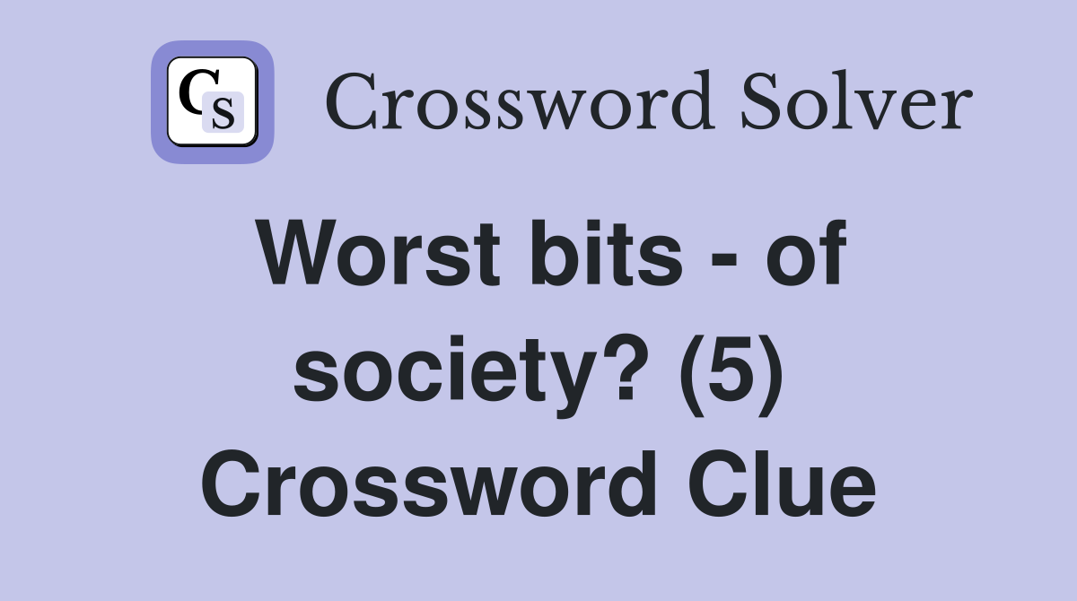 Worst bits - of society? (5) Crossword Clue