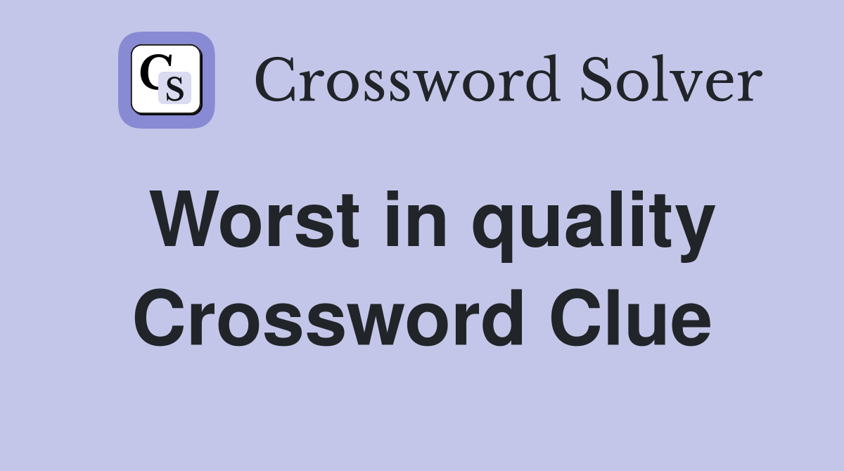Worst in quality Crossword Clue