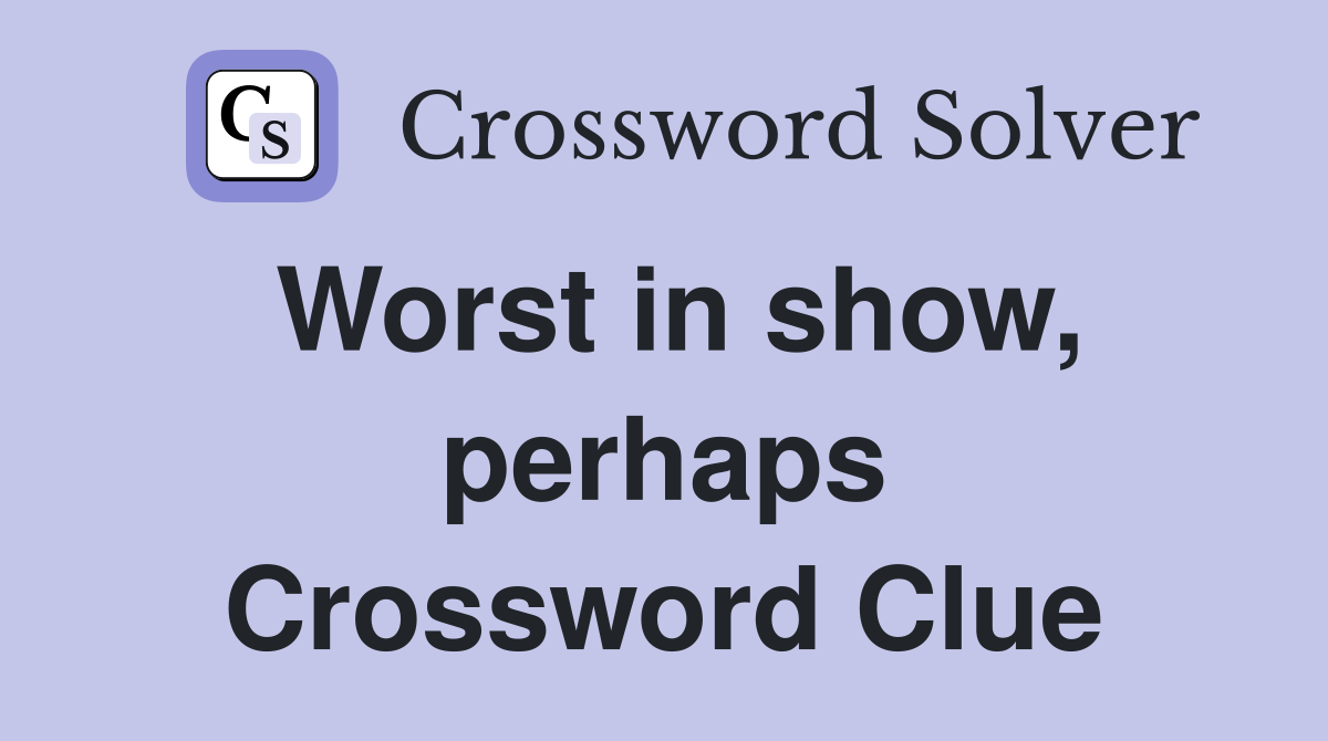 Worst in show, perhaps Crossword Clue