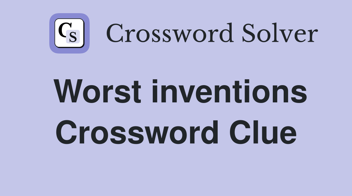 Worst inventions Crossword Clue