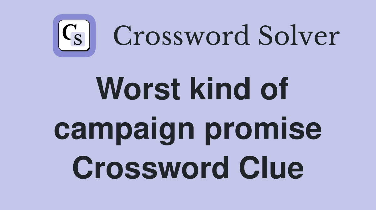 Worst kind of campaign promise Crossword Clue