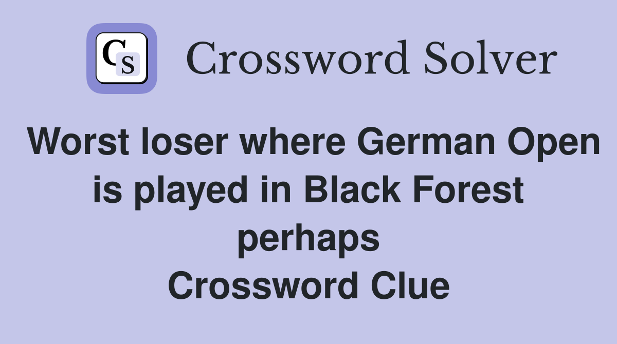 Worst loser where German Open is played in Black Forest perhaps Crossword Clue