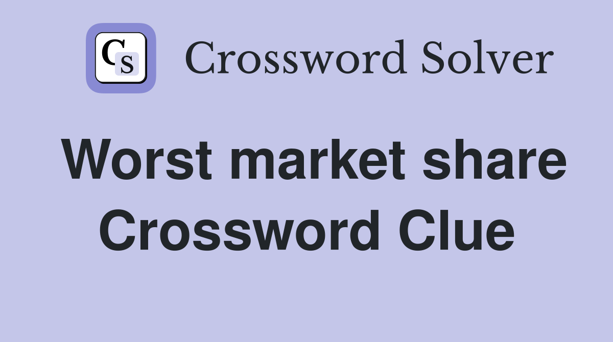 Worst market share Crossword Clue