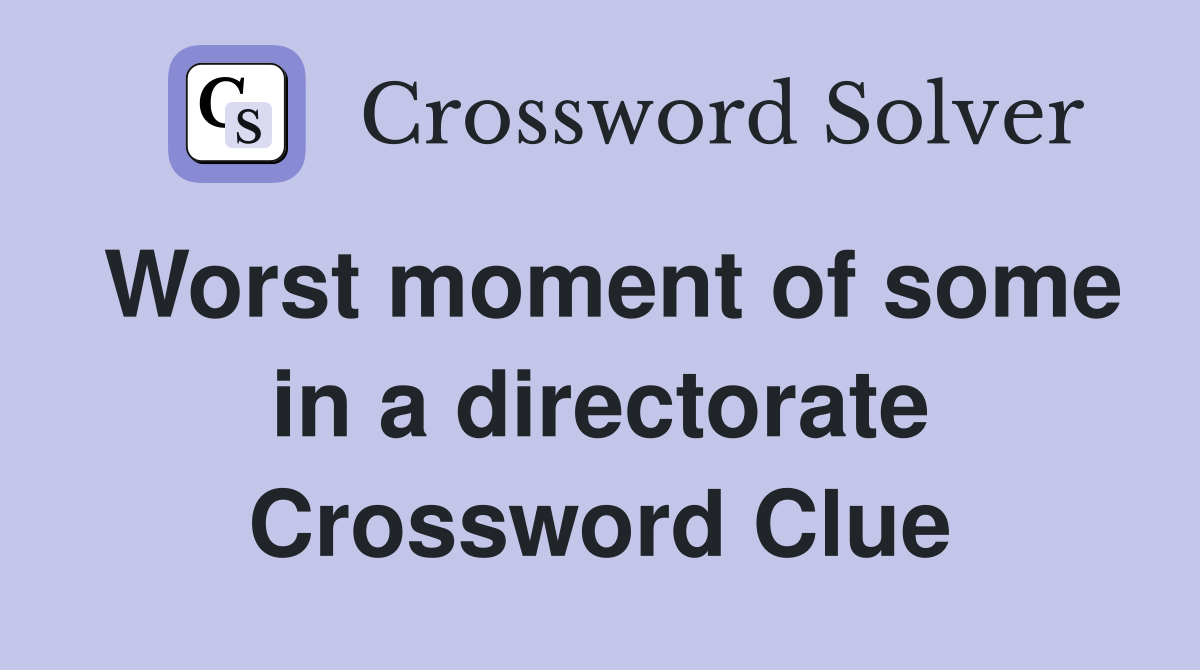Worst moment of some in a directorate Crossword Clue