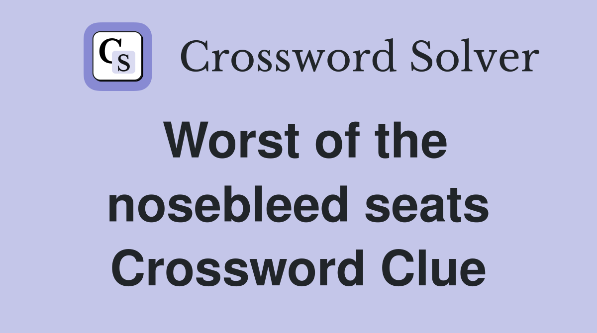 Worst of the nosebleed seats Crossword Clue